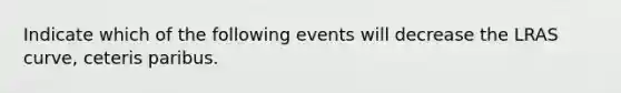 Indicate which of the following events will decrease the LRAS curve, ceteris paribus.