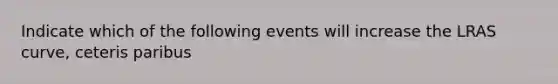 Indicate which of the following events will increase the LRAS curve, ceteris paribus