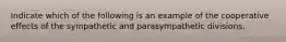 Indicate which of the following is an example of the cooperative effects of the sympathetic and parasympathetic divisions.