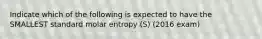 Indicate which of the following is expected to have the SMALLEST standard molar entropy (S) (2016 exam)