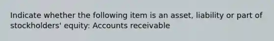 Indicate whether the following item is an asset, liability or part of stockholders' equity: Accounts receivable