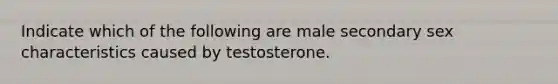 Indicate which of the following are male secondary sex characteristics caused by testosterone.