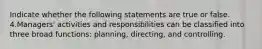 Indicate whether the following statements are true or false. 4.Managers' activities and responsibilities can be classified into three broad functions: planning, directing, and controlling.