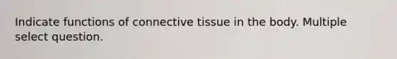 Indicate functions of connective tissue in the body. Multiple select question.