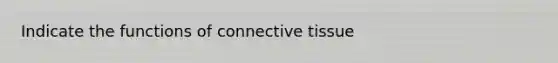 Indicate the functions of <a href='https://www.questionai.com/knowledge/kYDr0DHyc8-connective-tissue' class='anchor-knowledge'>connective tissue</a>