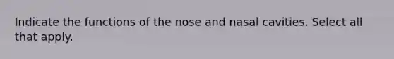 Indicate the functions of the nose and nasal cavities. Select all that apply.