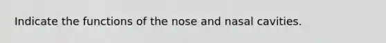 Indicate the functions of the nose and nasal cavities.