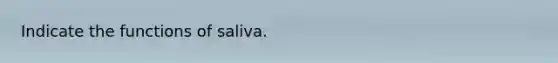 Indicate the functions of saliva.