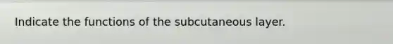 Indicate the functions of the subcutaneous layer.