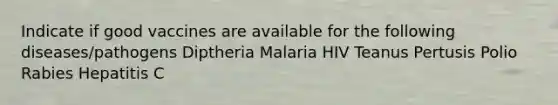 Indicate if good vaccines are available for the following diseases/pathogens Diptheria Malaria HIV Teanus Pertusis Polio Rabies Hepatitis C