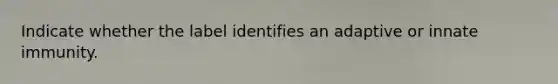 Indicate whether the label identifies an adaptive or innate immunity.