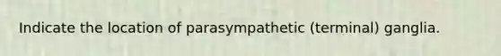 Indicate the location of parasympathetic (terminal) ganglia.