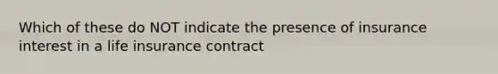 Which of these do NOT indicate the presence of insurance interest in a life insurance contract