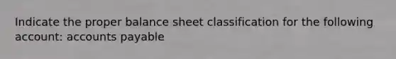 Indicate the proper balance sheet classification for the following account: accounts payable