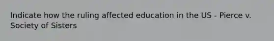 Indicate how the ruling affected education in the US - Pierce v. Society of Sisters