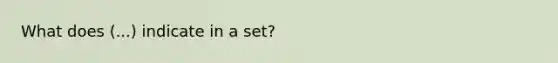 What does (...) indicate in a set?