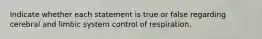 Indicate whether each statement is true or false regarding cerebral and limbic system control of respiration.