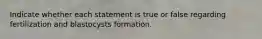 Indicate whether each statement is true or false regarding fertilization and blastocysts formation.