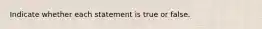 Indicate whether each statement is true or false.