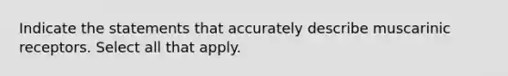 Indicate the statements that accurately describe muscarinic receptors. Select all that apply.