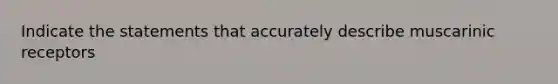 Indicate the statements that accurately describe muscarinic receptors