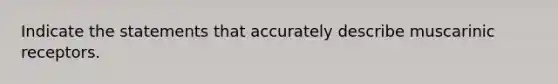 Indicate the statements that accurately describe muscarinic receptors.