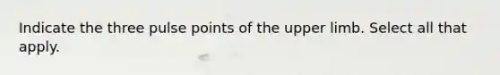 Indicate the three pulse points of the upper limb. Select all that apply.