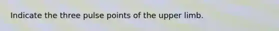 Indicate the three pulse points of the upper limb.