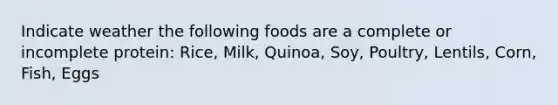 Indicate weather the following foods are a complete or incomplete protein: Rice, Milk, Quinoa, Soy, Poultry, Lentils, Corn, Fish, Eggs