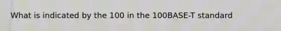 What is indicated by the 100 in the 100BASE-T standard