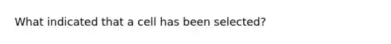 What indicated that a cell has been selected?