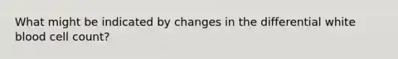 What might be indicated by changes in the differential white blood cell count?