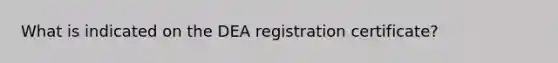 What is indicated on the DEA registration certificate?