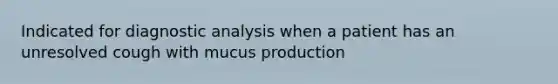 Indicated for diagnostic analysis when a patient has an unresolved cough with mucus production