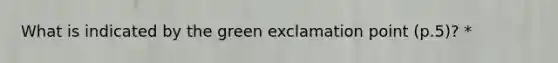 What is indicated by the green exclamation point (p.5)? *