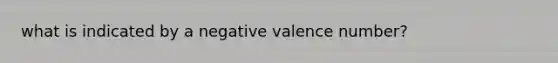 what is indicated by a negative valence number?