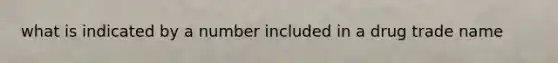 what is indicated by a number included in a drug trade name