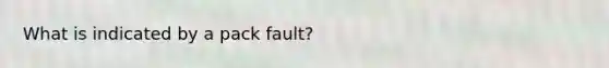 What is indicated by a pack fault?