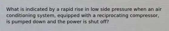 What is indicated by a rapid rise in low side pressure when an air conditioning system, equipped with a reciprocating compressor, is pumped down and the power is shut off?