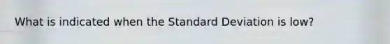 What is indicated when the Standard Deviation is low?