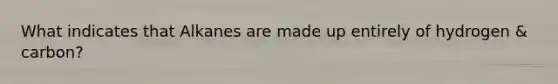 What indicates that Alkanes are made up entirely of hydrogen & carbon?