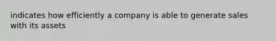 indicates how efficiently a company is able to generate sales with its assets