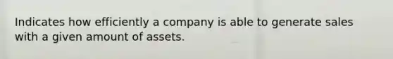 Indicates how efficiently a company is able to generate sales with a given amount of assets.