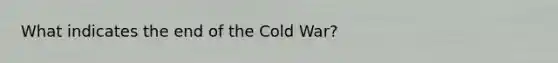 What indicates the end of the Cold War?