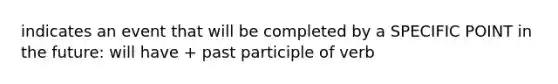 indicates an event that will be completed by a SPECIFIC POINT in the future: will have + past participle of verb