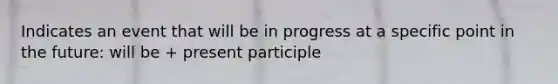 Indicates an event that will be in progress at a specific point in the future: will be + present participle