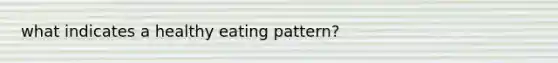what indicates a healthy eating pattern?