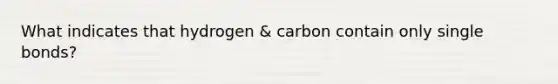 What indicates that hydrogen & carbon contain only single bonds?