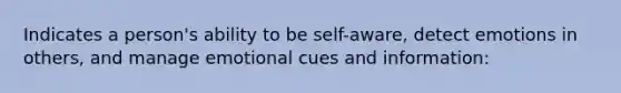 Indicates a person's ability to be self-aware, detect emotions in others, and manage emotional cues and information: