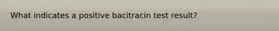 What indicates a positive bacitracin test result?